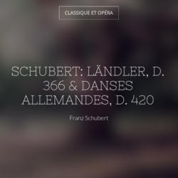 Schubert: Ländler, D. 366 & Danses allemandes, D. 420