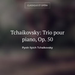 Tchaikovsky: Trio pour piano, Op. 50