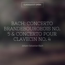 Bach: Concerto brandebourgeois No. 5 & Concerto pour clavecin No. 4