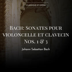 Bach: Sonates pour violoncelle et clavecin Nos. 1 & 3