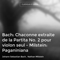 Bach: Chaconne extraite de la Partita No. 2 pour violon seul - Milstein: Paganiniana