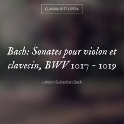 Bach: Sonates pour violon et clavecin, BWV 1017 - 1019