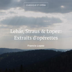 Lehár, Straus & Lopez: Extraits d'opérettes