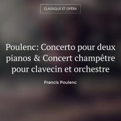 Poulenc: Concerto pour deux pianos & Concert champêtre pour clavecin et orchestre
