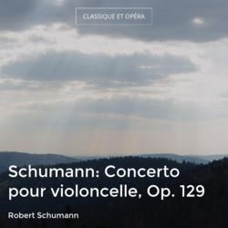 Schumann: Concerto pour violoncelle, Op. 129
