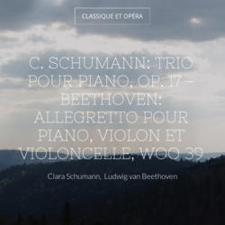 C. Schumann: Trio pour piano, Op. 17 - Beethoven: Allegretto pour piano, violon et violoncelle, WoO 39