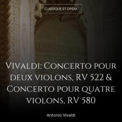 Vivaldi: Concerto pour deux violons, RV 522 & Concerto pour quatre violons, RV 580