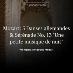 Mozart: 5 Danses allemandes & Sérénade No. 13 "Une petite musique de nuit"