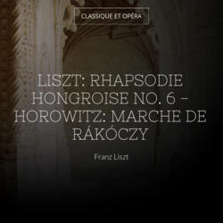 Liszt: Rhapsodie hongroise No. 6 - Horowitz: Marche de Rákóczy