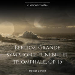 Berlioz: Grande symphonie funèbre et triomphale, Op. 15