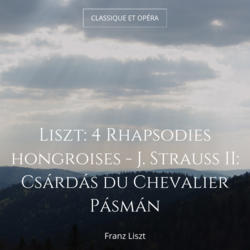 Liszt: 4 Rhapsodies hongroises - J. Strauss II: Csárdás du Chevalier Pásmán