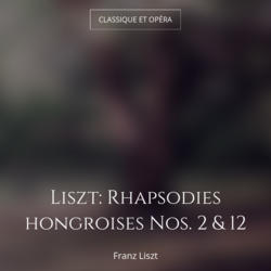 Liszt: Rhapsodies hongroises Nos. 2 & 12