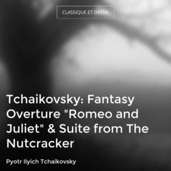 Tchaikovsky: Fantasy Overture "Romeo and Juliet" & Suite from The Nutcracker