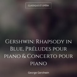 Gershwin: Rhapsody in Blue, Préludes pour piano & Concerto pour piano
