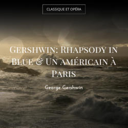 Gershwin: Rhapsody in Blue & Un américain à Paris