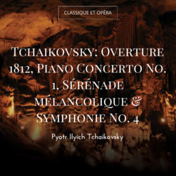 Tchaikovsky: Overture 1812, Piano Concerto No. 1, Sérénade mélancolique & Symphonie No. 4