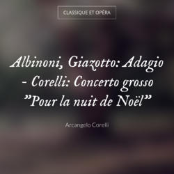Albinoni, Giazotto: Adagio - Corelli: Concerto grosso "Pour la nuit de Noël"