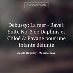 Debussy: La mer - Ravel: Suite No. 2 de Daphnis et Chloé & Pavane pour une infante défunte