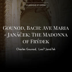 Gounod, Bach: Ave Maria - Janáček: The Madonna of Frýdek