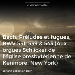 Bach: Préludes et fugues, BWV 531, 539 & 543 (Aux orgues Schlicker de l'église presbytérienne de Kenmore, New York)