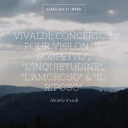 Vivaldi: Concertos pour violon "Il sospetto", "L'inquietudine", "L'amoroso" & "Il riposo"