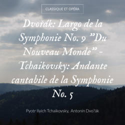 Dvořák: Largo de la Symphonie No. 9 "Du Nouveau Monde" - Tchaikovsky: Andante cantabile de la Symphonie No. 5