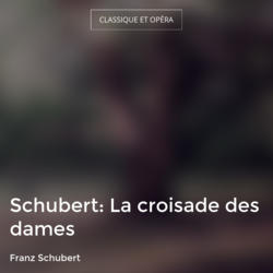 Schubert: La croisade des dames