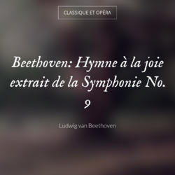 Beethoven: Hymne à la joie extrait de la Symphonie No. 9