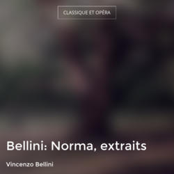 Bellini: Norma, extraits