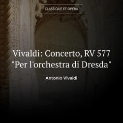 Vivaldi: Concerto, RV 577 "Per l'orchestra di Dresda"