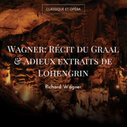 Wagner: Récit du Graal & Adieux extraits de Lohengrin