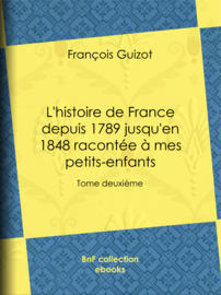 L'histoire de France depuis 1789 jusqu'en 1848 racontée à mes petits-enfants - Tome II