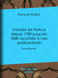 L'histoire de France depuis 1789 jusqu'en 1848 racontée à mes petits-enfants - Tome I