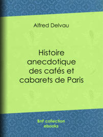 Histoire anecdotique des cafés et cabarets de Paris