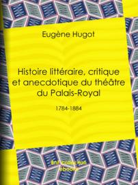 Histoire littéraire, critique et anecdotique du théâtre du Palais-Royal