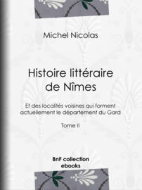 Histoire littéraire de Nîmes et des localités voisines qui forment actuellement le département du Gard