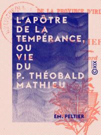 L'Apôtre de la tempérance, ou Vie du P. Théobald Mathieu