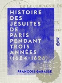 Histoire des jésuites de Paris pendant trois années (1624-1626)