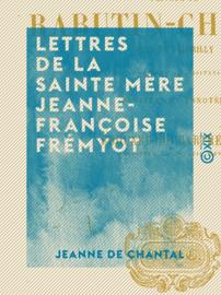 Lettres de la sainte mère Jeanne-Françoise Frémyot