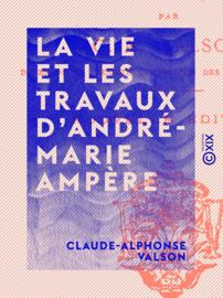 La Vie et les Travaux d'André-Marie Ampère