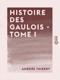 Histoire des Gaulois - Tome I