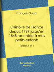 L'Histoire de France depuis 1789 jusqu'en 1848 racontée à mes petits-enfants