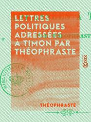 Lettres politiques adressées à Timon par Théophraste