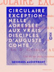 Circulaire exceptionnelle adressée aux vrais disciples d'Auguste Comte