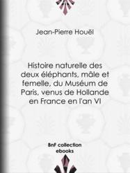 Histoire naturelle des deux éléphants, mâle et femelle, du Muséum de Paris, venus de Hollande en France en l'an VI
