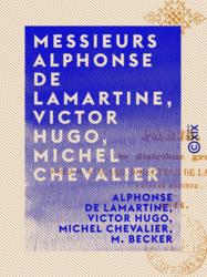 Messieurs Alphonse de Lamartine, Victor Hugo, Michel Chevalier