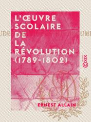 L'Œuvre scolaire de la Révolution (1789-1802)
