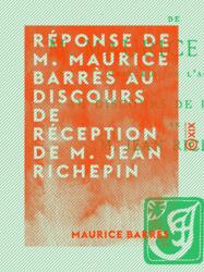 Réponse de M. Maurice Barrès au discours de réception de M. Jean Richepin