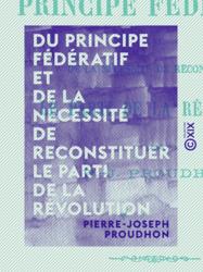 Du principe fédératif et de la nécessité de reconstituer le parti de la révolution