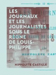 Les Journaux et les Journalistes sous le règne de Louis-Philippe